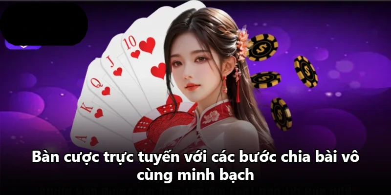Bàn cược trực tuyến với các bước chia bài vô cùng minh bạch