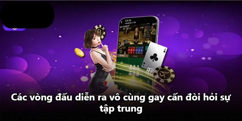 Các vòng đấu diễn ra vô cùng gay cấn đòi hỏi sự tập trung