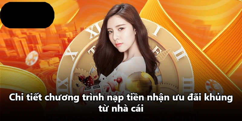 Chi tiết chương trình nạp tiền nhận ưu đãi khủng từ nhà cái