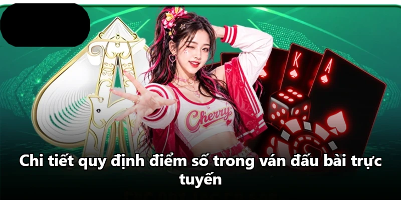 Chi tiết quy định điểm số trong ván đấu bài trực tuyến