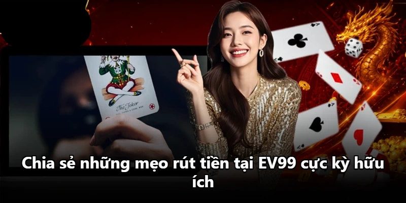 Chia sẻ những mẹo rút tiền tại EV99 cực kỳ hữu ích