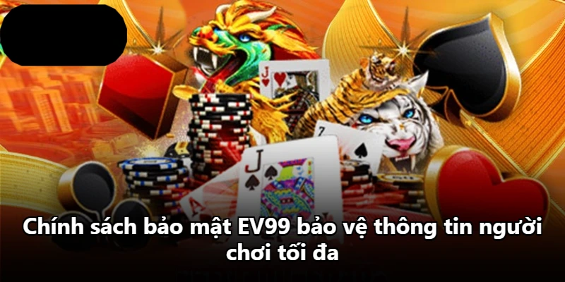 Chính sách bảo mật EV99 bảo vệ thông tin người chơi tối đa