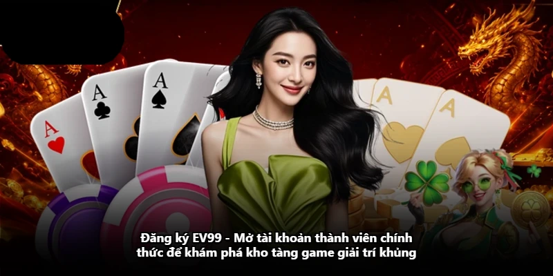 Đăng Ký EV99 – Mở Tài Khoản Thành Viên Chính Thức Để Khám Phá Kho Tàng Game Giải Trí Khủng