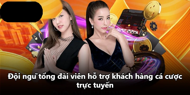 Đội ngũ tổng đài viên hỗ trợ khách hàng cá cược trực tuyến