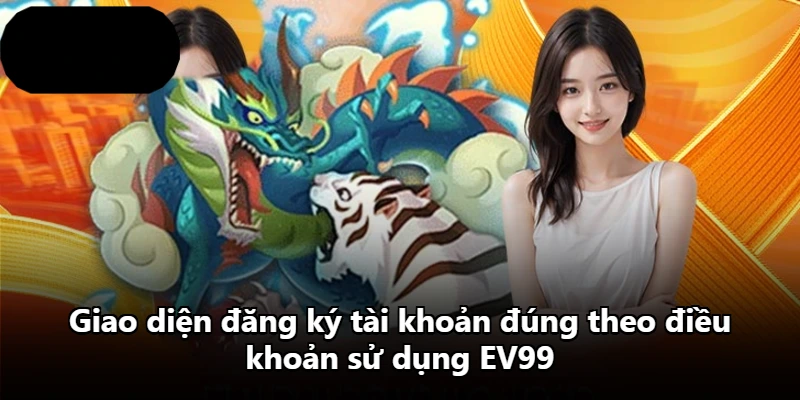 Giao diện đăng ký tài khoản đúng theo điều khoản sử dụng EV99