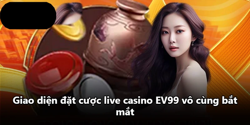 Giao diện đặt cược live casino EV99 vô cùng bắt mắt