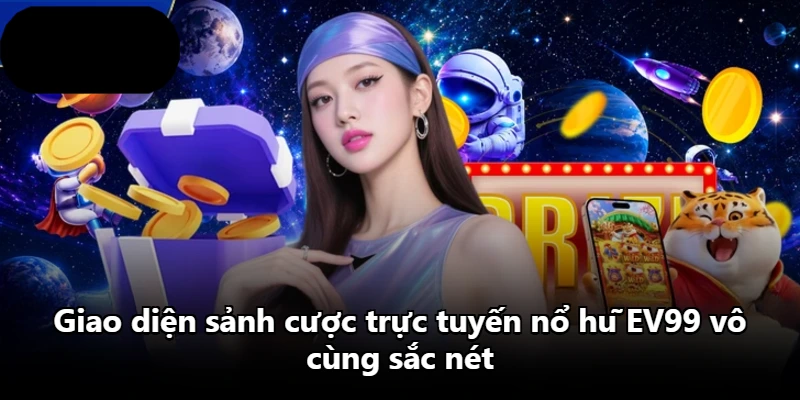 Giao diện sảnh cược trực tuyến nổ hũ EV99 vô cùng sắc nét