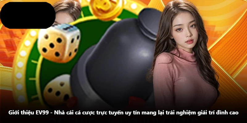 Giới Thiệu EV99 - Nhà Cái Cá Cược Trực Tuyến Uy Tín Mang Lại Trải Nghiệm Giải Trí Đỉnh Cao