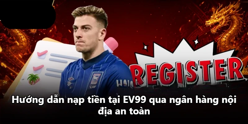 Hướng dẫn nạp tiền tại EV99 qua ngân hàng nội địa an toàn