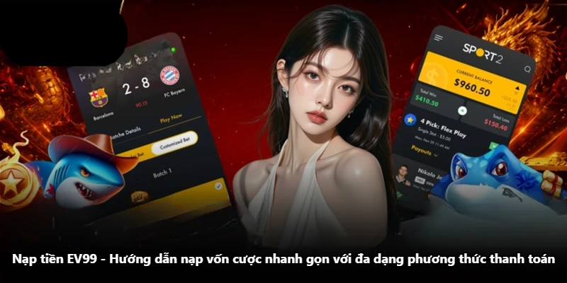 Nạp Tiền EV99 – Hướng Dẫn Nạp Vốn Cược Nhanh Gọn Với Đa Dạng Phương Thức Thanh Toán