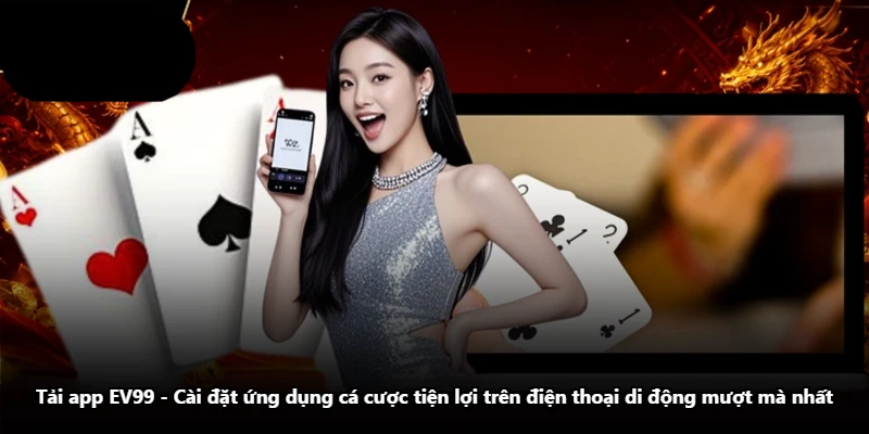 Tải App EV99 - Cài Đặt Ứng Dụng Cá Cược Tiện Lợi Trên Điện Thoại Di Động Mượt Mà Nhất