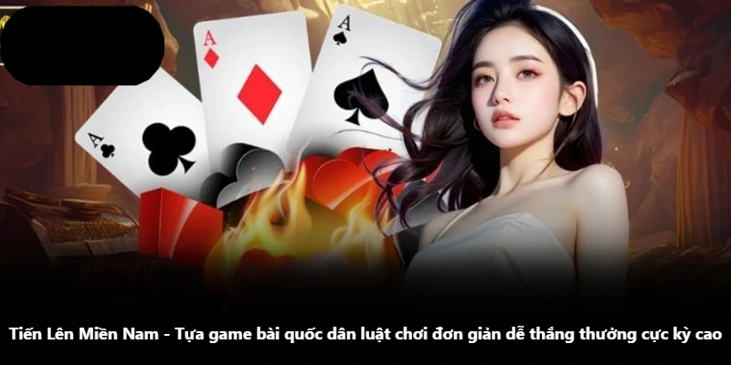 Tiến Lên Miền Nam – Tựa Game Bài Quốc Dân Luật Chơi Đơn Giản