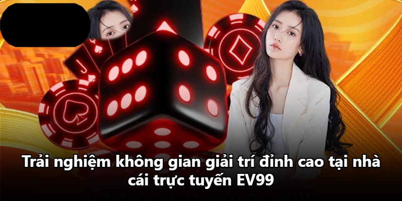 Trải nghiệm không gian giải trí đỉnh cao tại nhà cái trực tuyến EV99