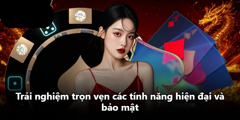 Trải nghiệm trọn vẹn các tính năng hiện đại và bảo mật