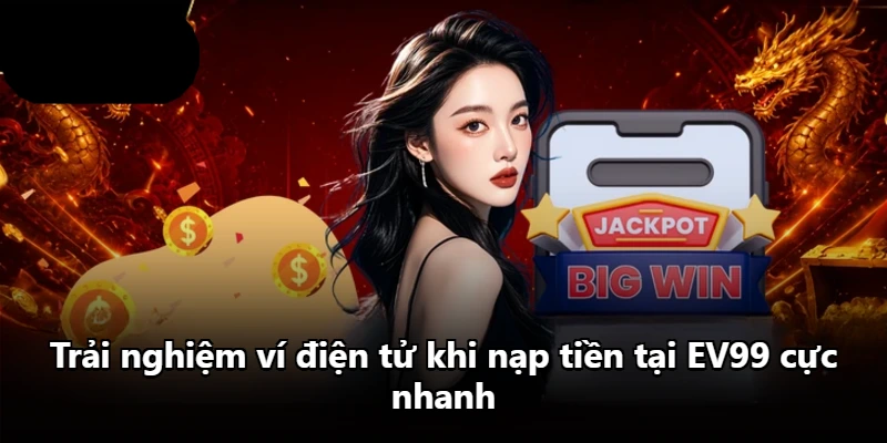 Trải nghiệm ví điện tử khi nạp tiền tại EV99 cực nhanh